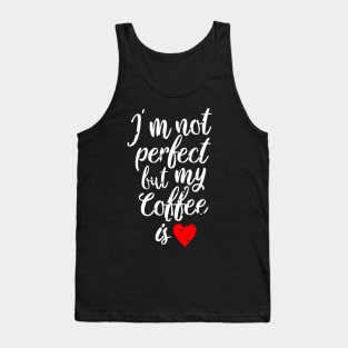 i'm not perfect but my coffee is love Tank Top